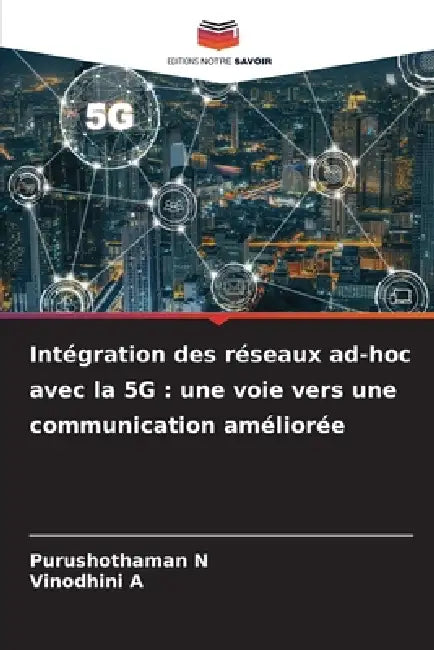Intégration des réseaux ad-hoc avec la 5G: une voie vers une communication améliorée by Purushothaman N, Vinodhini A