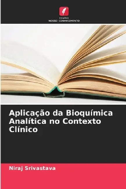Aplicação da Bioquímica Analítica no Contexto Clínico by Niraj Srivastava