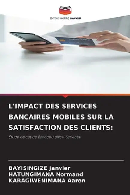 L'Impact Des Services Bancaires Mobiles Sur La Satisfaction Des Clients by Bayisingize Janvier, Hatungimana Normand, Karagiwenimana Aaron