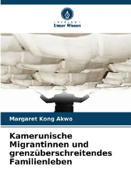 Kamerunische Migrantinnen und grenzüberschreitendes Familienleben by Margaret Kong Akwo