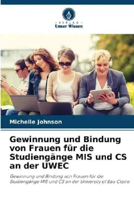 Gewinnung und Bindung von Frauen für die Studiengänge MIS und CS an der UWEC by Michelle Johnson