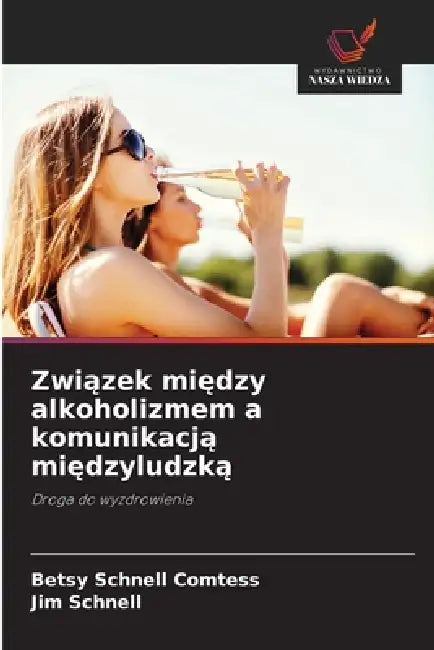 Związek między alkoholizmem a komunikacją międzyludzką by Betsy Schnell Comtess, Jim Schnell