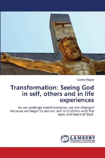Transformation: Seeing God in self, others and in life experiences by Cookie Magee