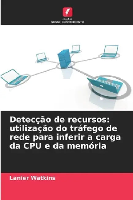 Detecção de recursos: utilização do tráfego de rede para inferir a carga da CPU e da memória by Lanier Watkins
