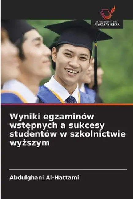 Wyniki egzaminów wstępnych a sukcesy studentów w szkolnictwie wyższym by Abdulghani Al-Hattami