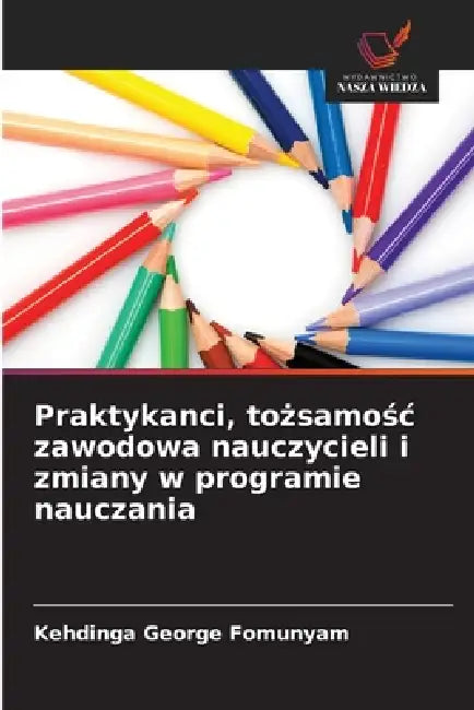 Praktykanci, tożsamośc zawodowa nauczycieli i zmiany w programie nauczania by Kehdinga George Fomunyam