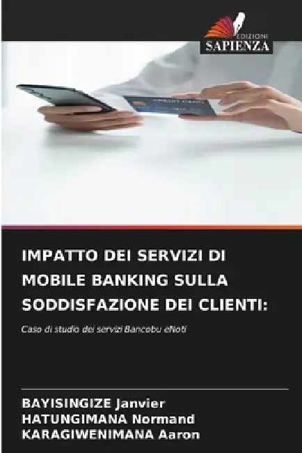 Impatto Dei Servizi Di Mobile Banking Sulla Soddisfazione Dei Clienti by Bayisingize Janvier, Hatungimana Normand, Karagiwenimana Aaron