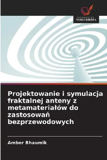 Projektowanie i symulacja fraktalnej anteny z metamaterialów do zastosowań bezprzewodowych by Amber Bhaumik