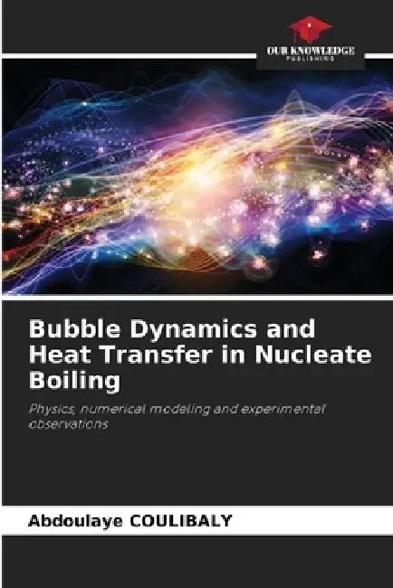 Bubble Dynamics and Heat Transfer in Nucleate Boiling by Abdoulaye Coulibaly