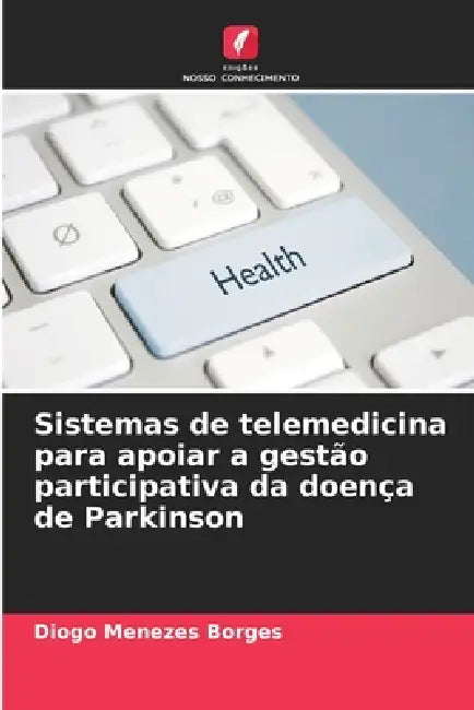 Sistemas de telemedicina para apoiar a gestão participativa da doença de Parkinson by Diogo Menezes Borges