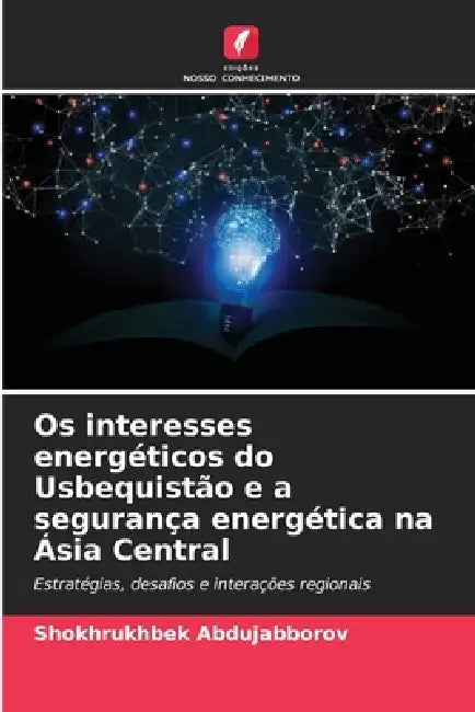Os interesses energéticos do Usbequistão e a segurança energética na Ásia Central by Shokhrukhbek Abdujabborov