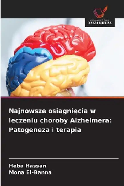 Najnowsze osiągnięcia w leczeniu choroby Alzheimera: Patogeneza i terapia by Heba Hassan, Mona El-Banna