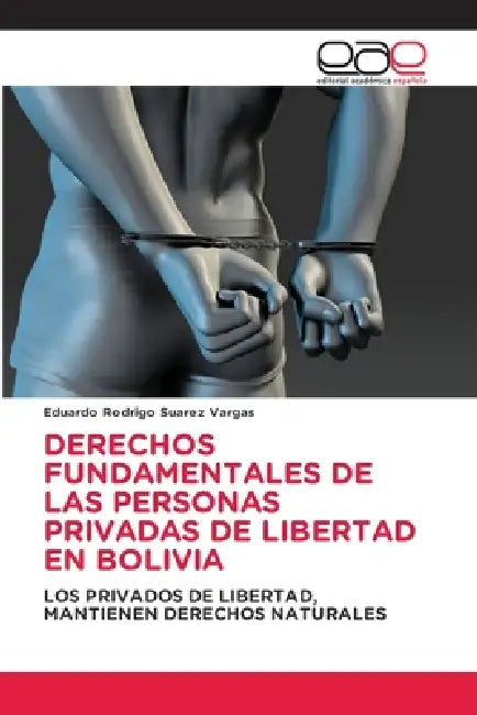 Derechos Fundamentales de Las Personas Privadas de Libertad En Bolivia by Eduardo Rodrigo Suarez Vargas