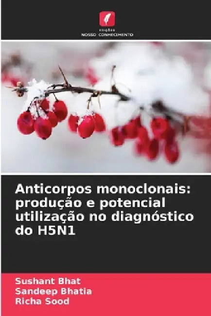 Anticorpos monoclonais: produção e potencial utilização no diagnóstico do H5N1 by Sushant Bhat, Sandeep Bhatia, Richa Sood
