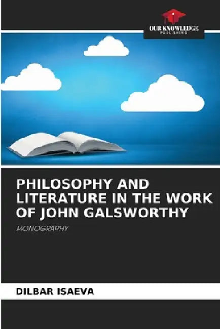 Philosophy and Literature in the Work of John Galsworthy by Dilbar Isaeva