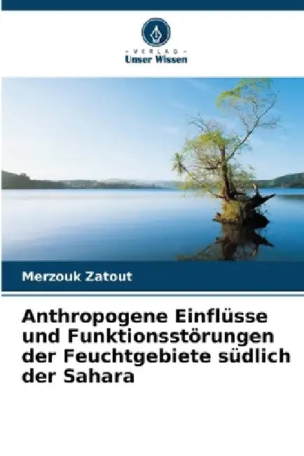 Anthropogene Einflüsse und Funktionsstörungen der Feuchtgebiete südlich der Sahara by Merzouk Zatout