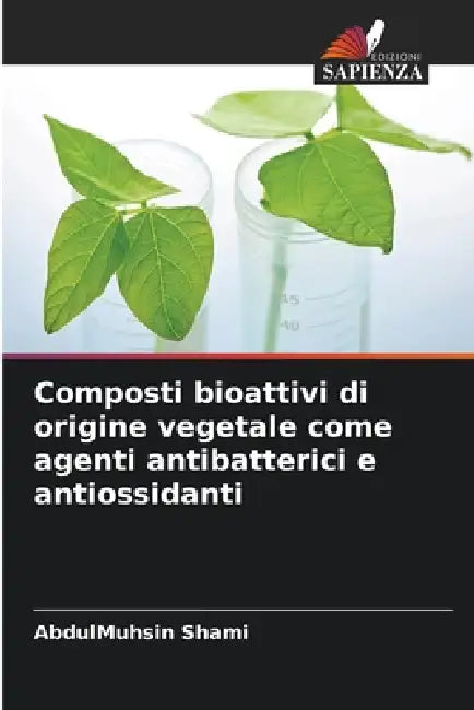 Composti bioattivi di origine vegetale come agenti antibatterici e antiossidanti by Abdulmuhsin Shami