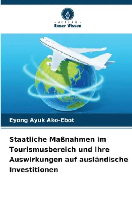 Staatliche Maßnahmen im Tourismusbereich und ihre Auswirkungen auf ausländische Investitionen by Eyong Ayuk Ako-Ebot