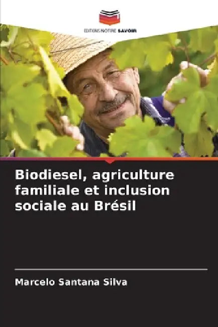 Biodiesel, agriculture familiale et inclusion sociale au Brésil by Marcelo Santana Silva