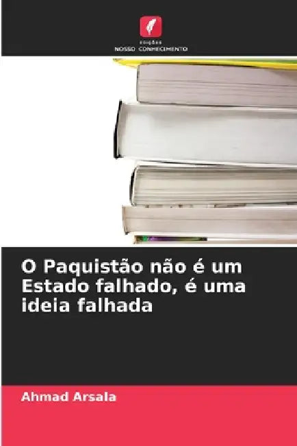 O Paquistão não é um Estado falhado, é uma ideia falhada by Ahmad Arsala