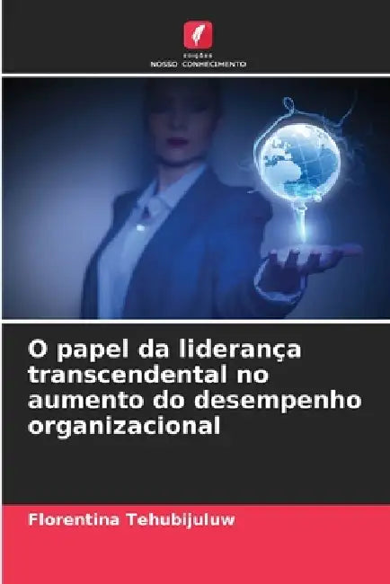 O papel da liderança transcendental no aumento do desempenho organizacional by Florentina Tehubijuluw