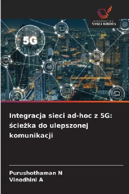 Integracja sieci ad-hoc z 5G: ścieżka do ulepszonej komunikacji by Purushothaman N, Vinodhini A
