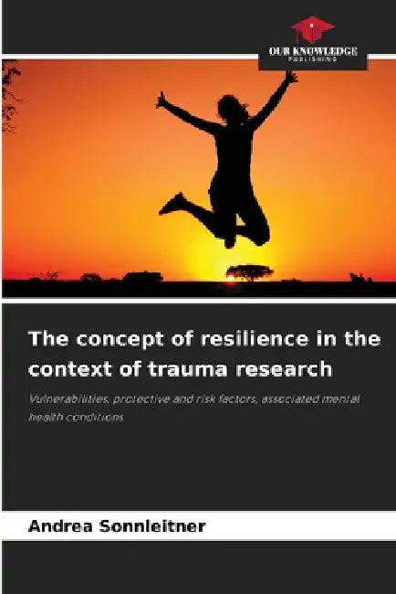 The concept of resilience in the context of trauma research by Andrea Sonnleitner