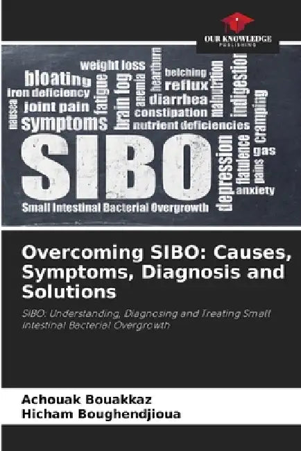 Overcoming SIBO: Causes, Symptoms, Diagnosis and Solutions by Achouak Bouakkaz, Hicham Boughendjioua