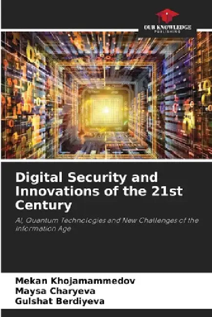 Digital Security and Innovations of the 21st Century by Mekan Khojamammedov, Maysa Charyeva, Gulshat Berdiyeva