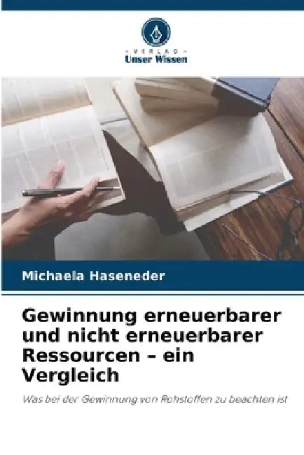 Gewinnung erneuerbarer und nicht erneuerbarer Ressourcen - ein Vergleich by Michaela Haseneder