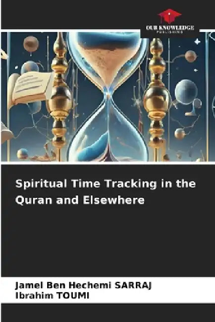 Spiritual Time Tracking in the Quran and Elsewhere by Jamel Ben Hechemi Sarraj, Ibrahim Toumi