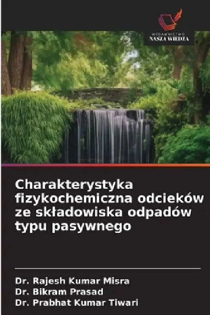 Charakterystyka fizykochemiczna odcieków ze skladowiska odpadów typu pasywnego by Rajesh Kumar Misra, Bikram Prasad, Prabhat Kumar Tiwari