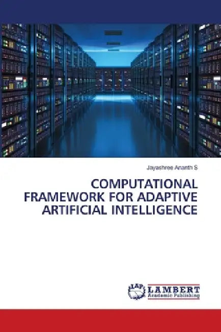 Computational Framework for Adaptive Artificial Intelligence by Jayashree Ananth S