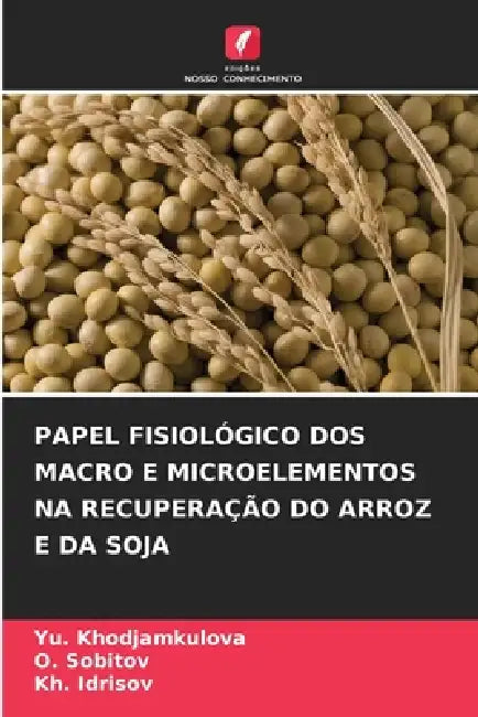 Papel Fisiológico DOS Macro E Microelementos Na Recuperação Do Arroz E Da Soja by Yu Khodjamkulova, O. Sobitov, Kh Idrisov
