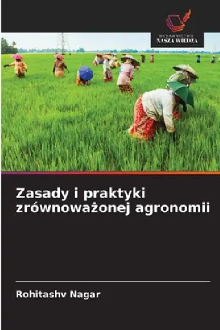 Zasady i praktyki zrównoważonej agronomii by Rohitashv Nagar