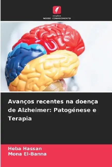 Avanços recentes na doença de Alzheimer: Patogénese e Terapia by Heba Hassan, Mona El-Banna