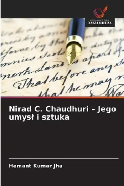 Nirad C. Chaudhuri - Jego umysl i sztuka by Hemant Kumar Jha