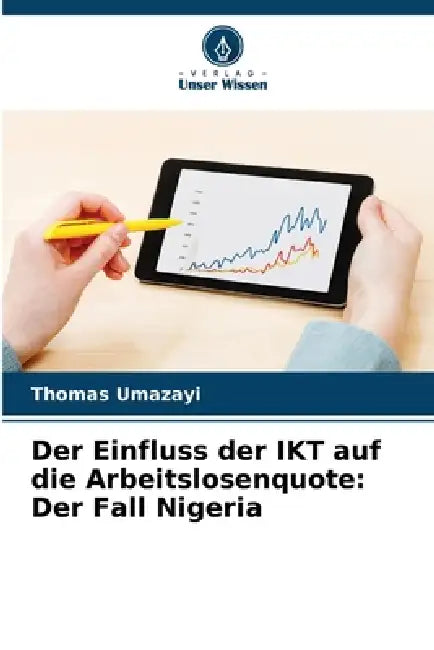 Der Einfluss der IKT auf die Arbeitslosenquote: Der Fall Nigeria by Thomas Umazayi
