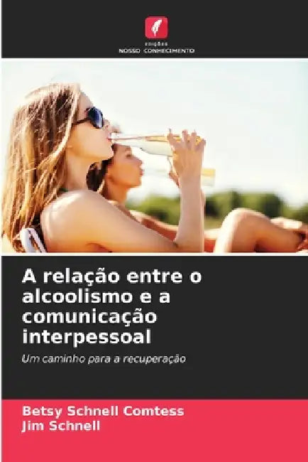 A relação entre o alcoolismo e a comunicação interpessoal by Betsy Schnell Comtess, Jim Schnell