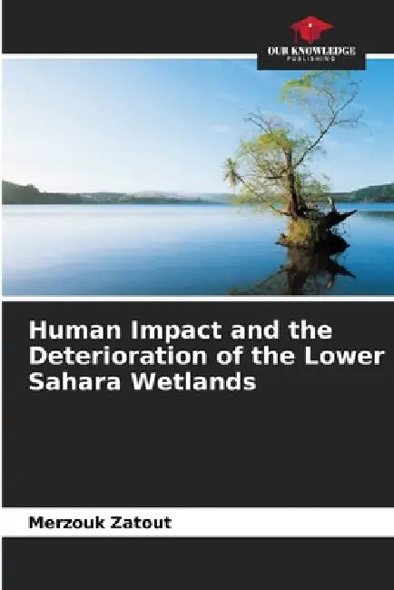 Human Impact and the Deterioration of the Lower Sahara Wetlands by Merzouk Zatout