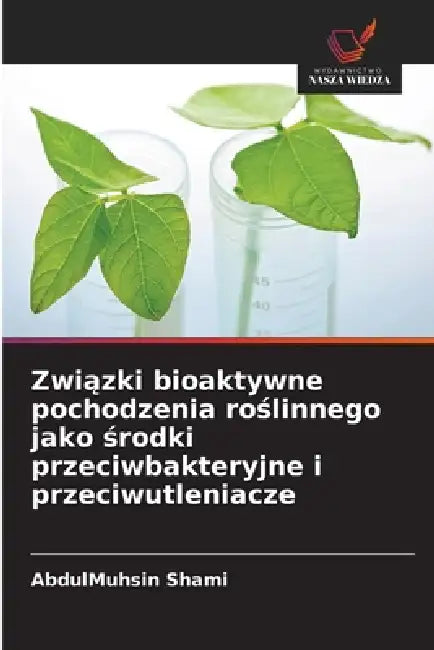 Związki bioaktywne pochodzenia roślinnego jako środki przeciwbakteryjne i przeciwutleniacze by Abdulmuhsin Shami