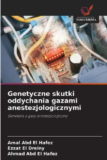 Genetyczne skutki oddychania gazami anestezjologicznymi by Amal Abd El Hafez, Ezzat El Dreiny, Ahmad Abd El Hafez