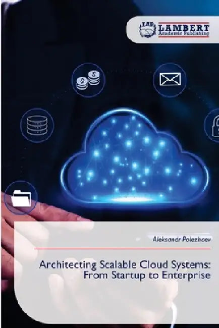 Architecting Scalable Cloud Systems: From Startup to Enterprise by Aleksandr Polezhaev