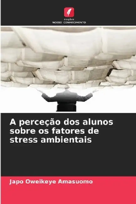 A perceção dos alunos sobre os fatores de stress ambientais by Japo Oweikeye Amasuomo