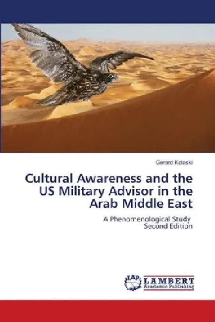 Cultural Awareness and the US Military Advisor in the Arab Middle East by Gerard Kolaski