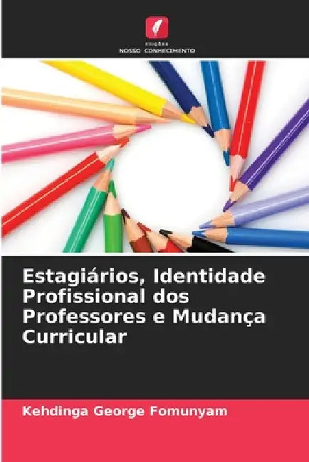 Estagiários, Identidade Profissional dos Professores e Mudança Curricular by Kehdinga George Fomunyam