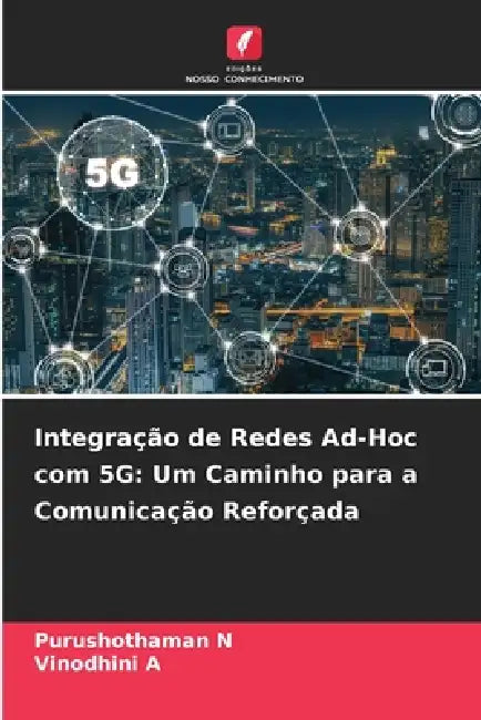 Integração de Redes Ad-Hoc com 5G: Um Caminho para a Comunicação Reforçada by Purushothaman N, Vinodhini A