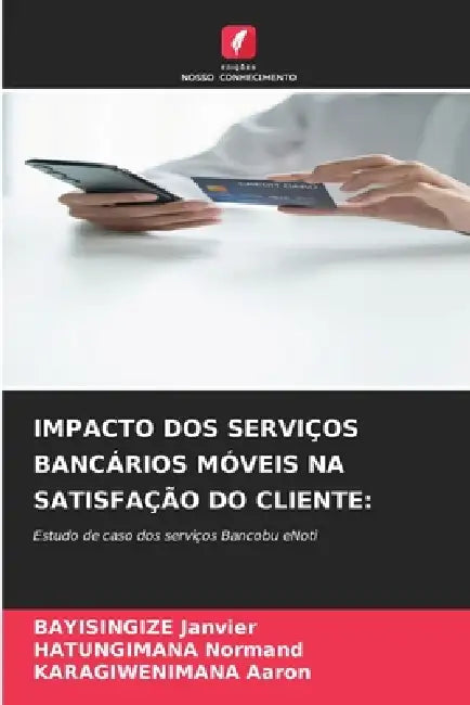 Impacto DOS Serviços Bancários Móveis Na Satisfação Do Cliente by Bayisingize Janvier, Hatungimana Normand, Karagiwenimana Aaron