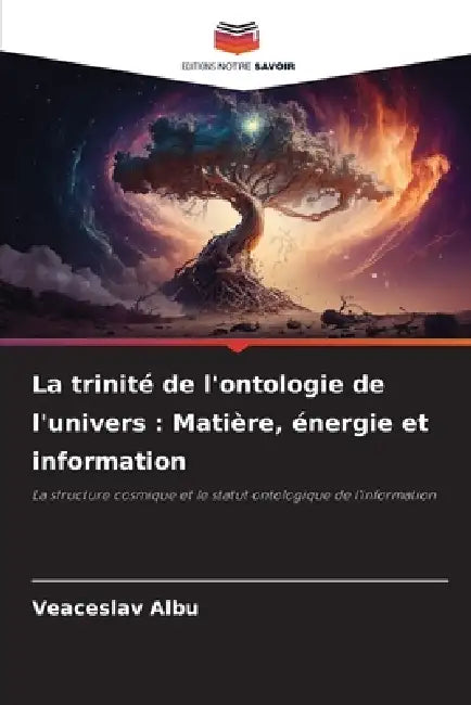 La trinité de l'ontologie de l'univers: Matière, énergie et information by Veaceslav Albu