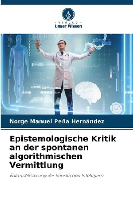 Epistemologische Kritik an der spontanen algorithmischen Vermittlung by Norge Manuel Peña Hernández
